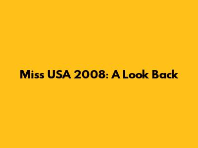 Miss USA 2008: A Look Back