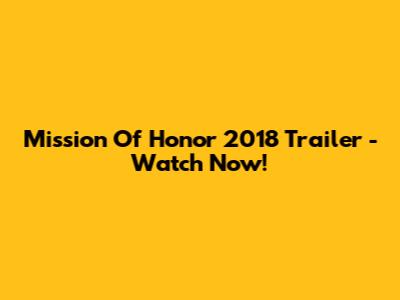 Mission Of Honor 2018 Trailer - Watch Now!