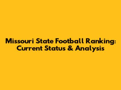 Missouri State Football Ranking: Current Status & Analysis