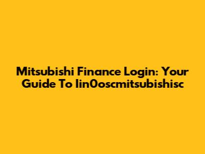 Mitsubishi Finance Login: Your Guide To Iin0oscmitsubishisc