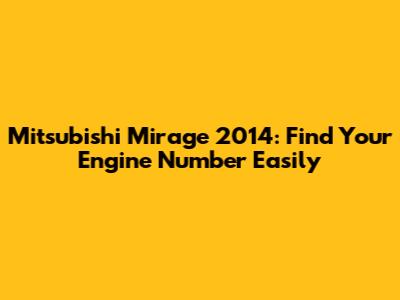 Mitsubishi Mirage 2014: Find Your Engine Number Easily
