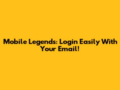 Mobile Legends: Login Easily With Your Email!