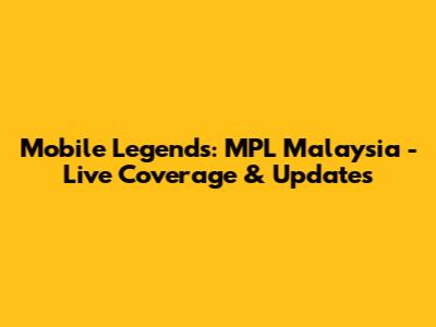 Mobile Legends: MPL Malaysia - Live Coverage & Updates