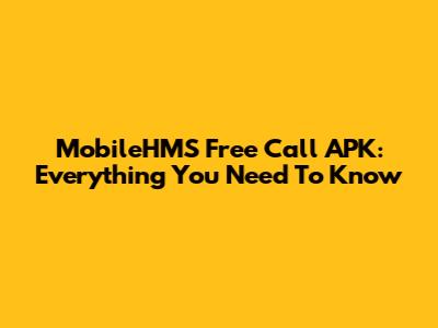 MobileHMS Free Call APK: Everything You Need To Know
