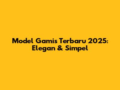 Model Gamis Terbaru 2025: Elegan & Simpel