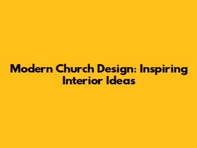 Modern Church Design: Inspiring Interior Ideas