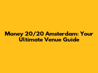 Money 20/20 Amsterdam: Your Ultimate Venue Guide