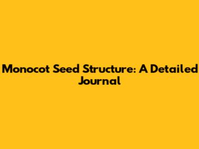 Monocot Seed Structure: A Detailed Journal