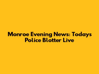 Monroe Evening News: Today's Police Blotter Live
