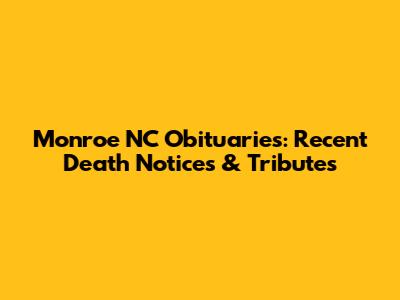 Monroe NC Obituaries: Recent Death Notices & Tributes