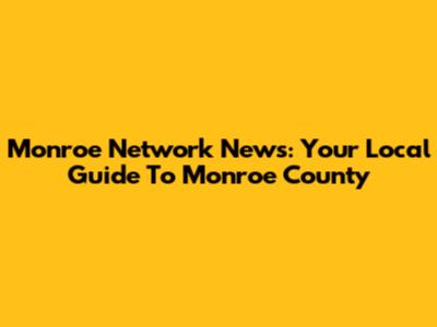 Monroe Network News: Your Local Guide To Monroe County