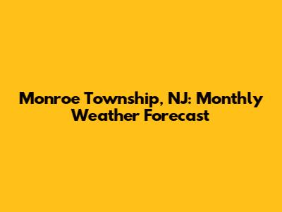 Monroe Township, NJ: Monthly Weather Forecast