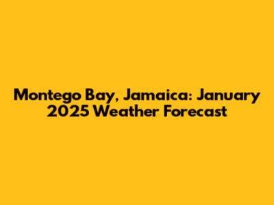 Montego Bay, Jamaica: January 2025 Weather Forecast