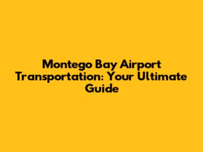 Montego Bay Airport Transportation: Your Ultimate Guide