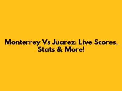 Monterrey Vs Juarez: Live Scores, Stats & More!