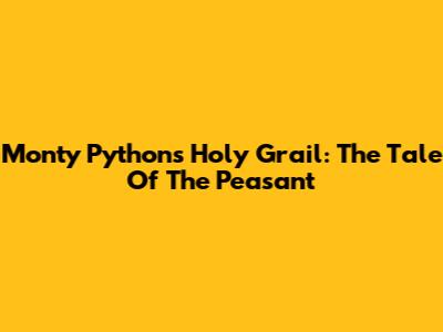 Monty Python's Holy Grail: The Tale Of The Peasant