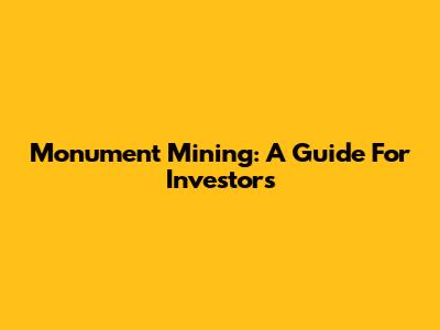 Monument Mining: A Guide For Investors