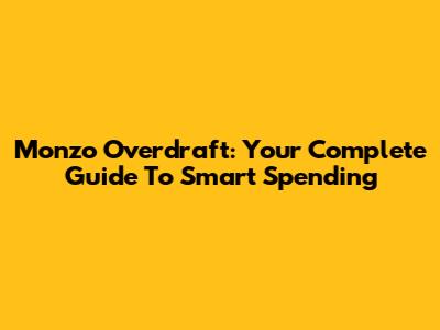 Monzo Overdraft: Your Complete Guide To Smart Spending