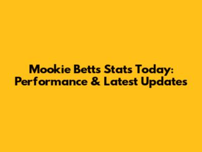 Mookie Betts Stats Today: Performance & Latest Updates