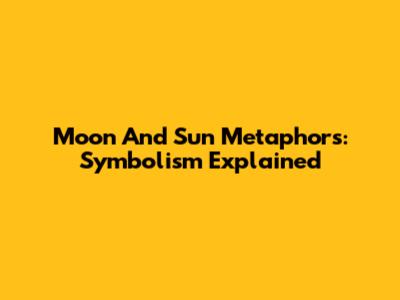 Moon And Sun Metaphors: Symbolism Explained