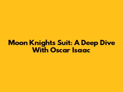 Moon Knight's Suit: A Deep Dive With Oscar Isaac
