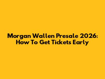 Morgan Wallen Presale 2026: How To Get Tickets Early
