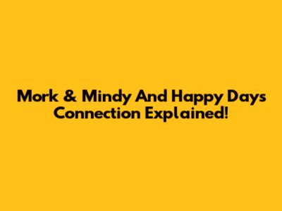 Mork & Mindy And Happy Days Connection Explained!