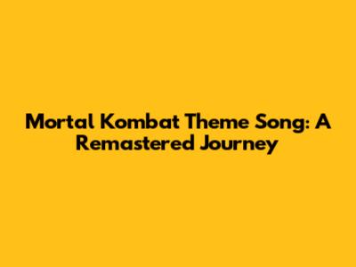 Mortal Kombat Theme Song: A Remastered Journey