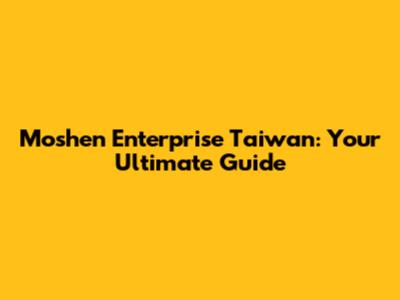 Moshen Enterprise Taiwan: Your Ultimate Guide