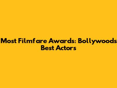 Most Filmfare Awards: Bollywood's Best Actors