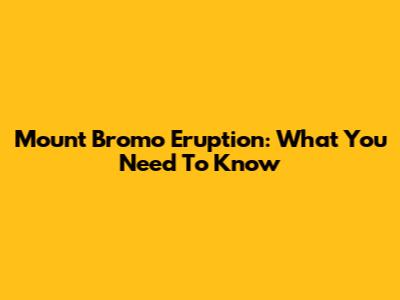 Mount Bromo Eruption: What You Need To Know