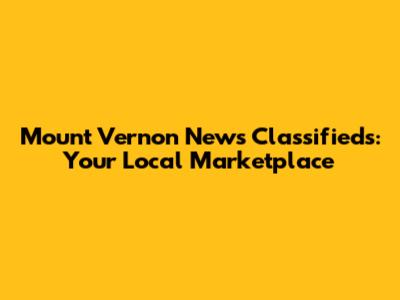 Mount Vernon News Classifieds: Your Local Marketplace