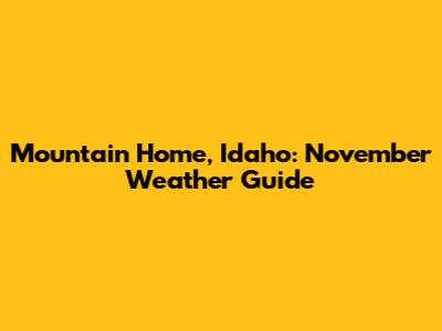 Mountain Home, Idaho: November Weather Guide