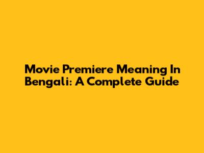 Movie Premiere Meaning In Bengali: A Complete Guide