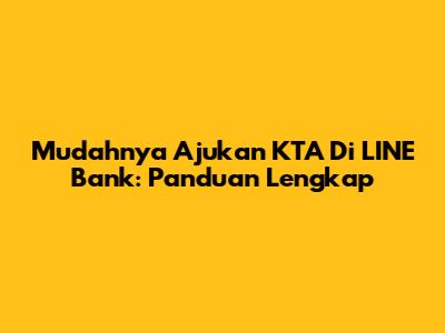Mudahnya Ajukan KTA Di LINE Bank: Panduan Lengkap