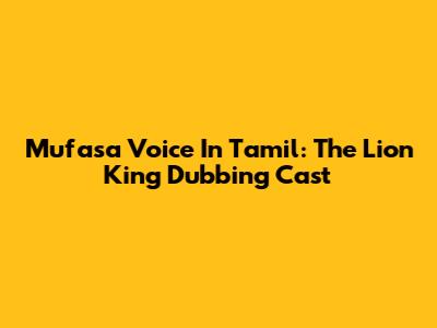 Mufasa Voice In Tamil: The Lion King Dubbing Cast