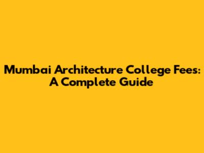 Mumbai Architecture College Fees: A Complete Guide