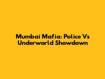 Mumbai Mafia: Police Vs Underworld Showdown