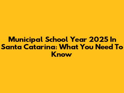 Municipal School Year 2025 In Santa Catarina: What You Need To Know