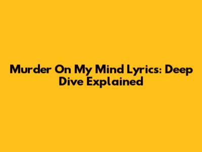 Murder On My Mind Lyrics: Deep Dive Explained