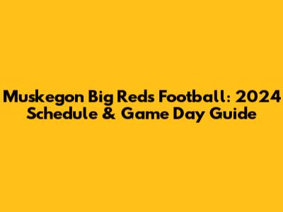 Muskegon Big Reds Football: 2024 Schedule & Game Day Guide