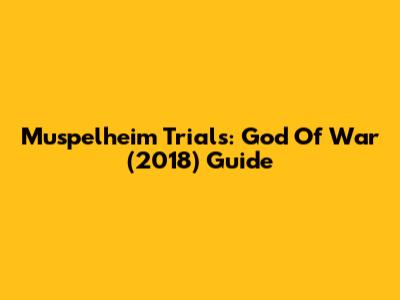 Muspelheim Trials: God Of War (2018) Guide