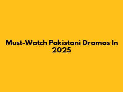 Must-Watch Pakistani Dramas In 2025