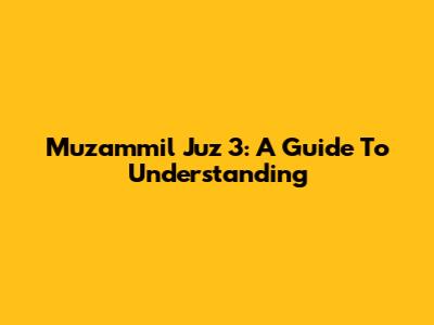 Muzammil Juz 3: A Guide To Understanding