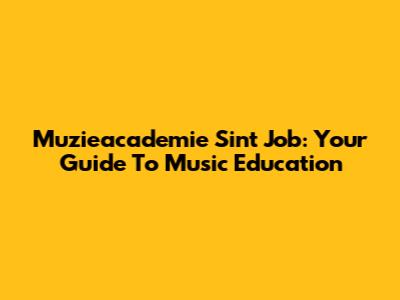 Muzieacademie Sint Job: Your Guide To Music Education