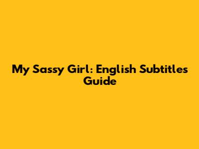My Sassy Girl: English Subtitles Guide