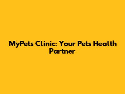 MyPet's Clinic: Your Pet's Health Partner