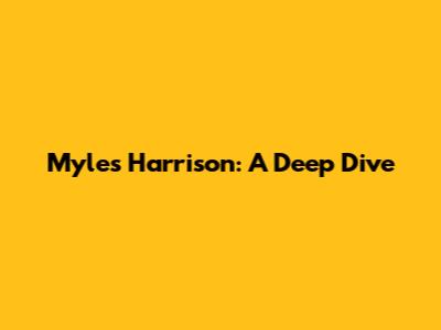 Myles Harrison: A Deep Dive