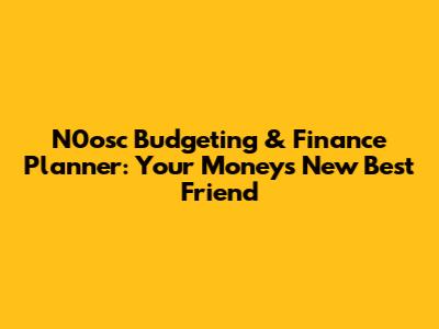 N0osc Budgeting & Finance Planner: Your Money's New Best Friend