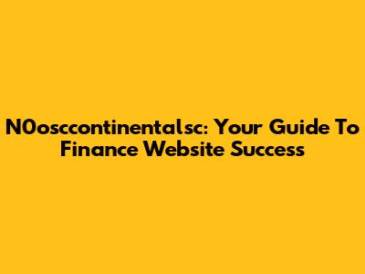 N0osccontinentalsc: Your Guide To Finance Website Success